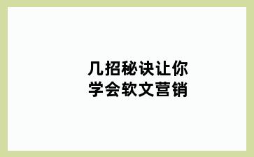 几招秘诀让你学会软文营销
