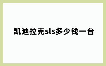凯迪拉克sls多少钱一台