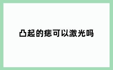 凸起的痣可以激光吗
