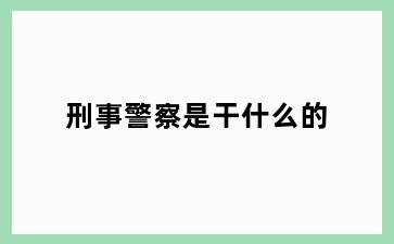 刑事警察是干什么的