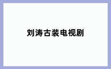 刘涛古装电视剧
