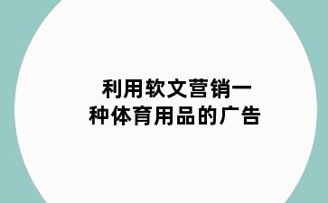 利用软文营销一种体育用品的广告
