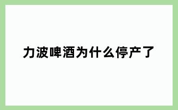 力波啤酒为什么停产了
