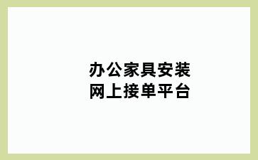 办公家具安装网上接单平台