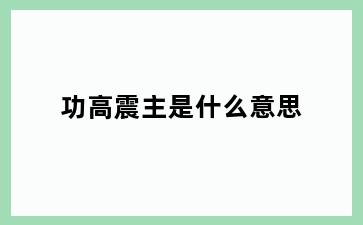 功高震主是什么意思
