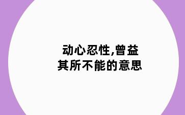 动心忍性,曾益其所不能的意思
