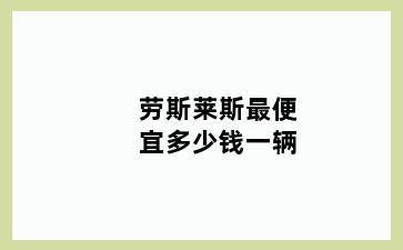 劳斯莱斯最便宜多少钱一辆