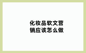 化妆品软文营销应该怎么做