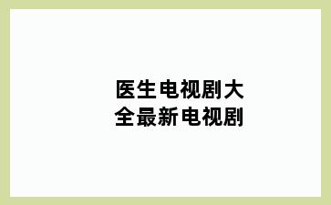 医生电视剧大全最新电视剧