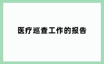 医疗巡查工作的报告