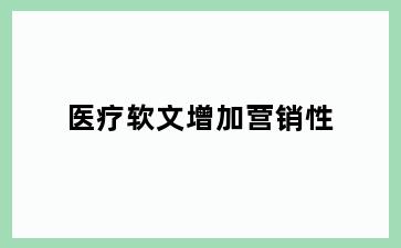 医疗软文增加营销性