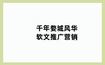 千年婺城风华软文推广营销
