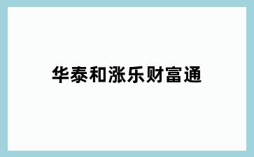 华泰和涨乐财富通