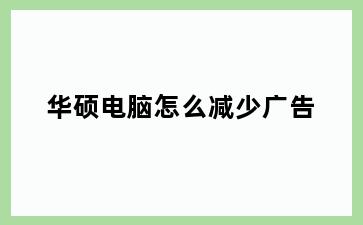 华硕电脑怎么减少广告
