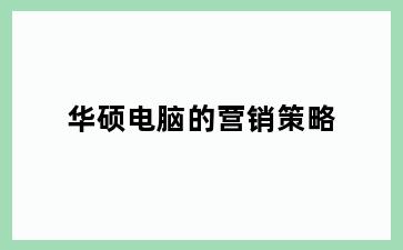 华硕电脑的营销策略