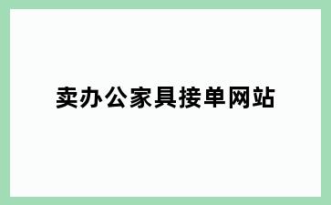 卖办公家具接单网站
