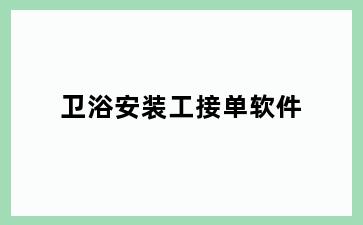 卫浴安装工接单软件