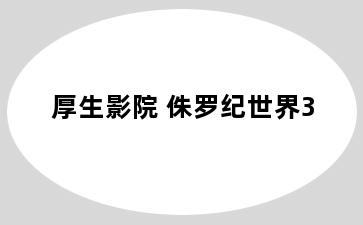 厚生影院 侏罗纪世界3