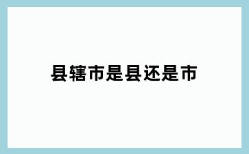 县辖市是县还是市