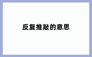 反复推敲的意思