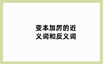 变本加厉的近义词和反义词