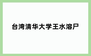 台湾清华大学王水溶尸