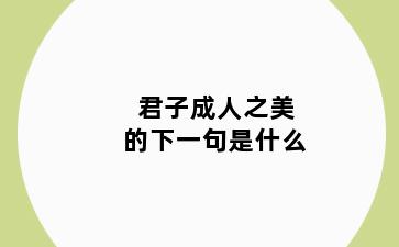 君子成人之美的下一句是什么