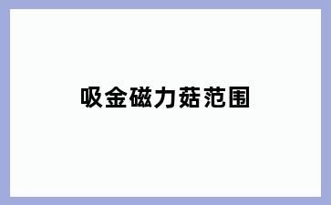 吸金磁力菇范围