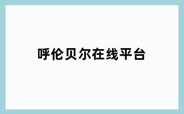 呼伦贝尔在线平台