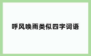 呼风唤雨类似四字词语