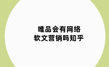 唯品会有网络软文营销吗知乎