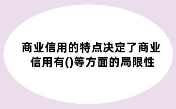 商业信用的特点决定了商业信用有()等方面的局限性