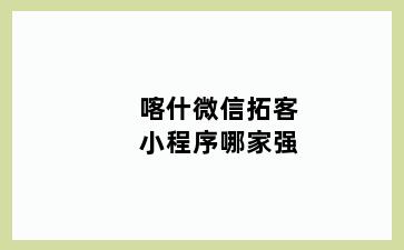 喀什微信拓客小程序哪家强