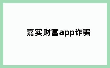 嘉实财富app诈骗