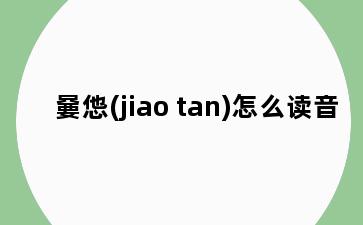 嘦怹(jiao tan)怎么读音
