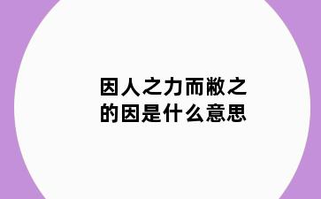 因人之力而敝之的因是什么意思