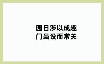 园日涉以成趣门虽设而常关