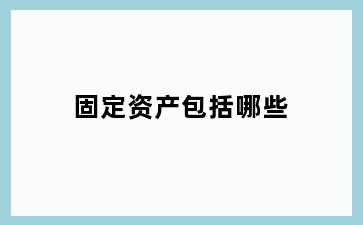 固定资产包括哪些