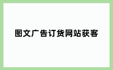 图文广告订货网站获客