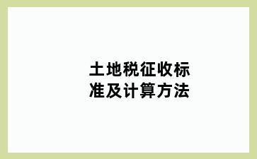 土地税征收标准及计算方法