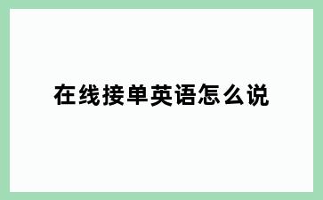 在线接单英语怎么说