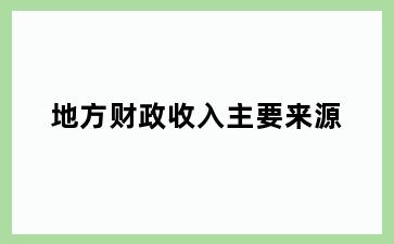 地方财政收入主要来源