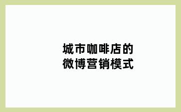城市咖啡店的微博营销模式