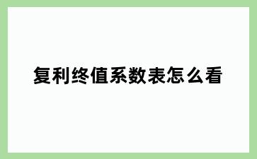 复利终值系数表怎么看