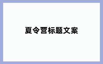 夏令营标题文案