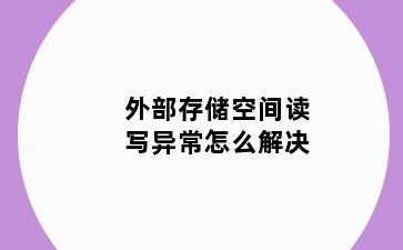 外部存储空间读写异常怎么解决