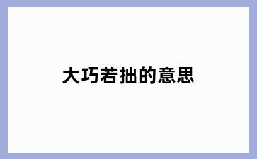 大巧若拙的意思