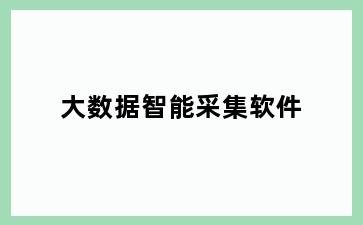 大数据智能采集软件