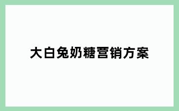 大白兔奶糖营销方案