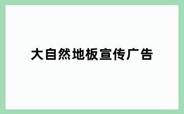 大自然地板宣传广告